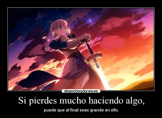 Si pierdes mucho haciendo algo, - puede que al final seas grande en ello.