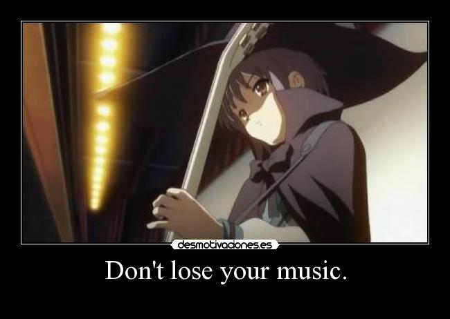 Dont lose your music. - 