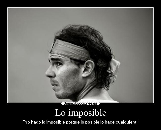 Lo imposible - Yo hago lo imposible porque lo posible lo hace cualquiera