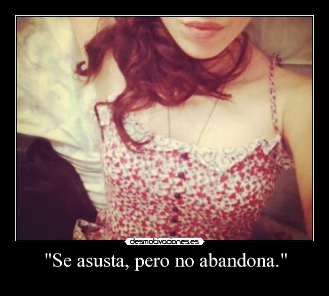 Se asusta, pero no abandona. -