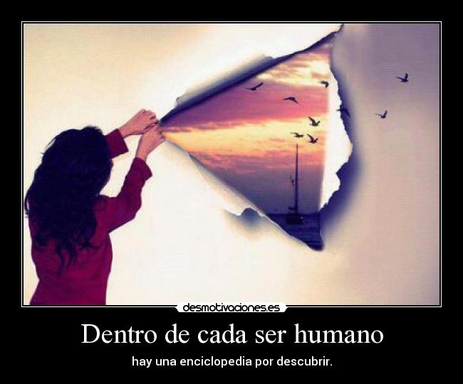 Dentro de cada ser humano - hay una enciclopedia por descubrir.