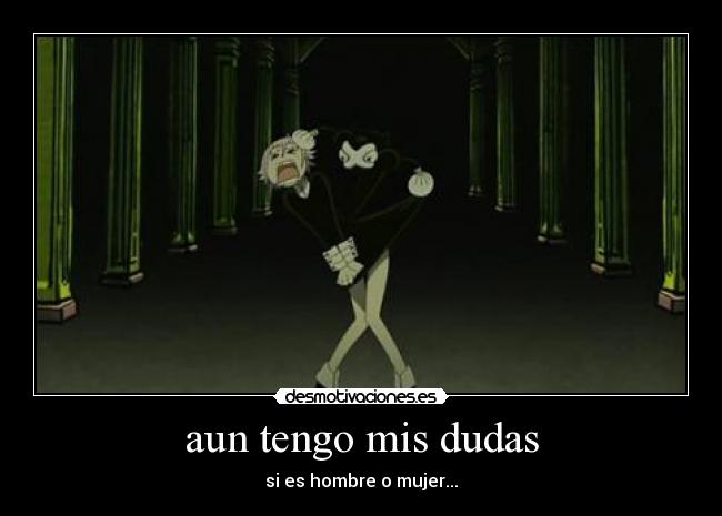 aun tengo mis dudas - si es hombre o mujer...