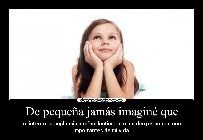 De pequeña jamás imaginé que -