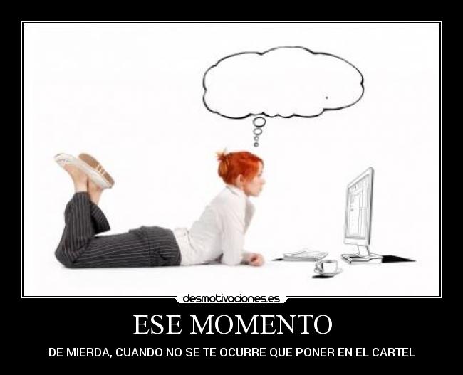 ESE MOMENTO - DE MIERDA, CUANDO NO SE TE OCURRE QUE PONER EN EL CARTEL