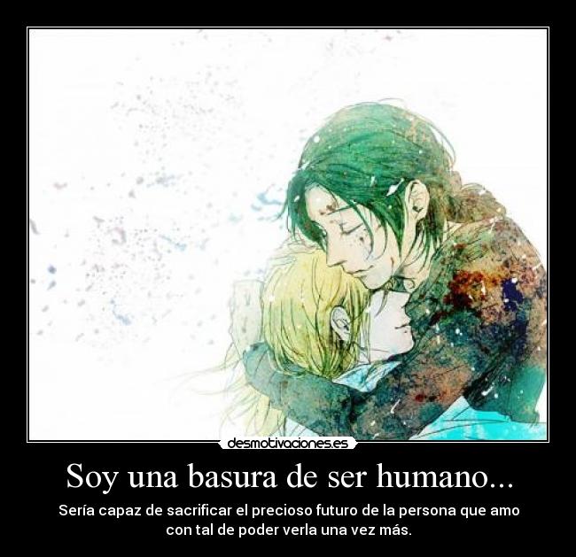 Soy una basura de ser humano... -