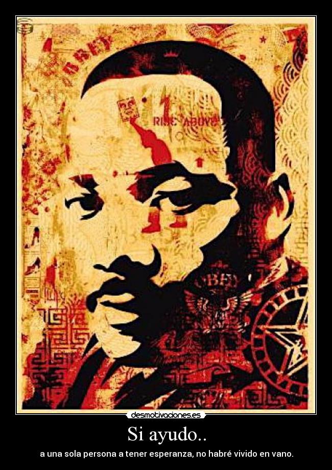 Si ayudo.. - a una sola persona a tener esperanza, no habré vivido en vano.