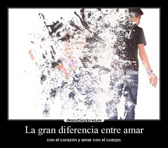 La gran diferencia entre amar - con el corazón y amar con el cuerpo.