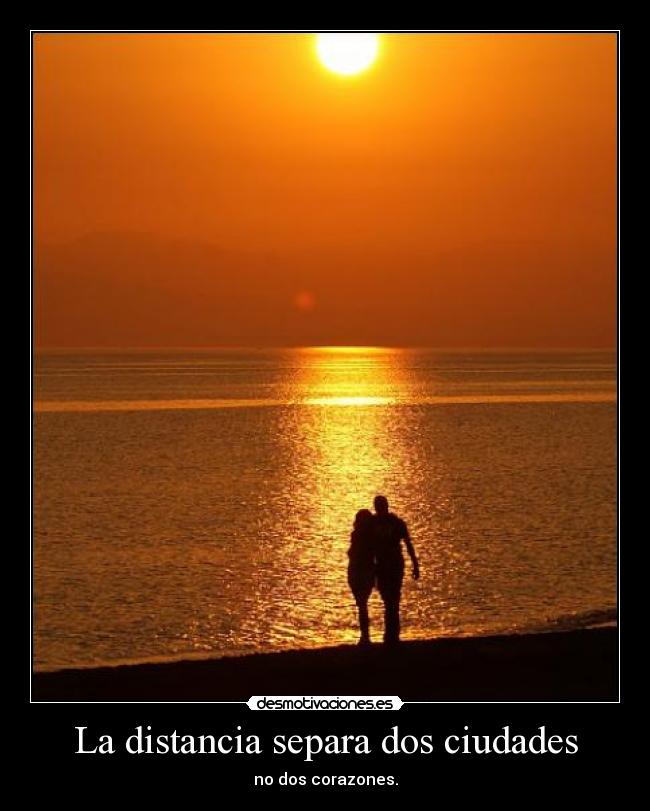 La distancia separa dos ciudades - no dos corazones.
