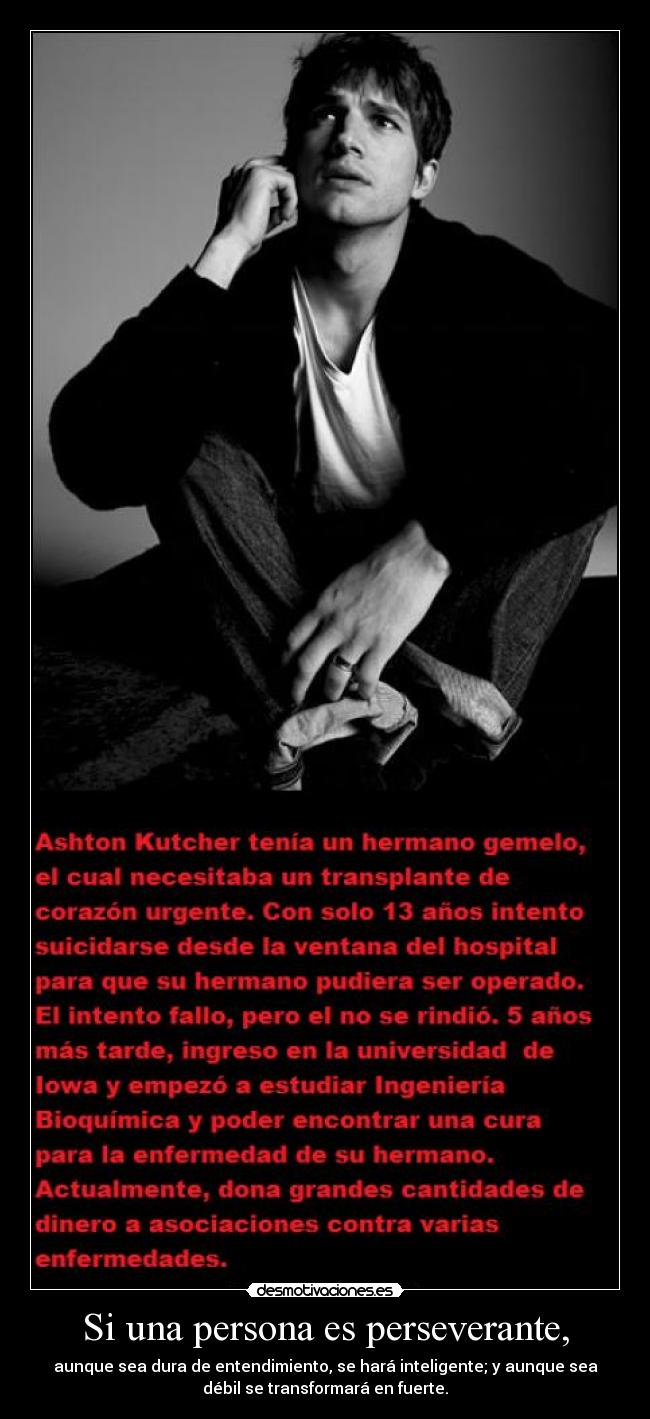 Si una persona es perseverante, - aunque sea dura de entendimiento, se hará inteligente; y aunque sea
débil se transformará en fuerte.