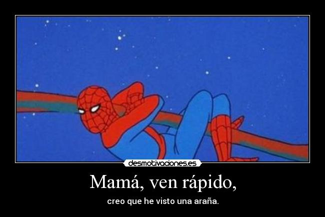 Mamá, ven rápido, -