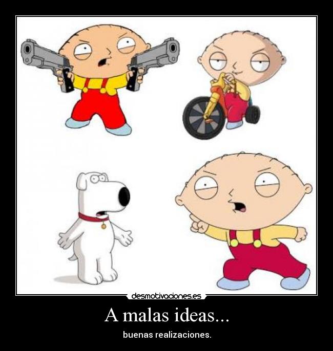 A malas ideas... - buenas realizaciones.