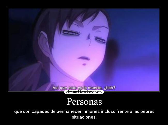 Personas - que son capaces de permanecer inmunes incluso frente a las peores situaciones.