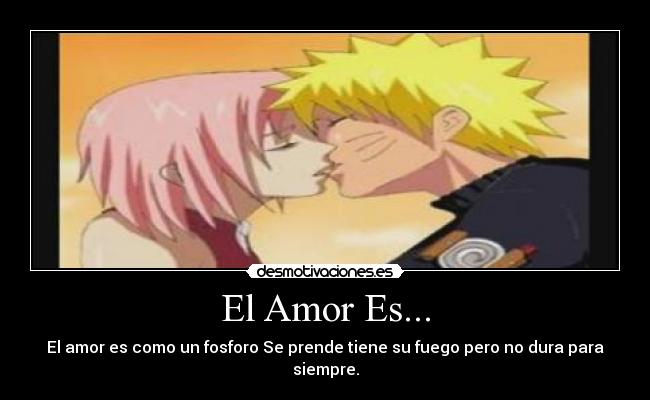 El Amor Es... - El amor es como un fosforo Se prende tiene su fuego pero no dura para siempre.