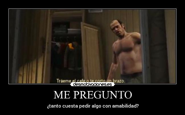 carteles mogsa gta trevor cafe corto brazo pregunto tanto cuesta pedir algo amable philips desmotivaciones