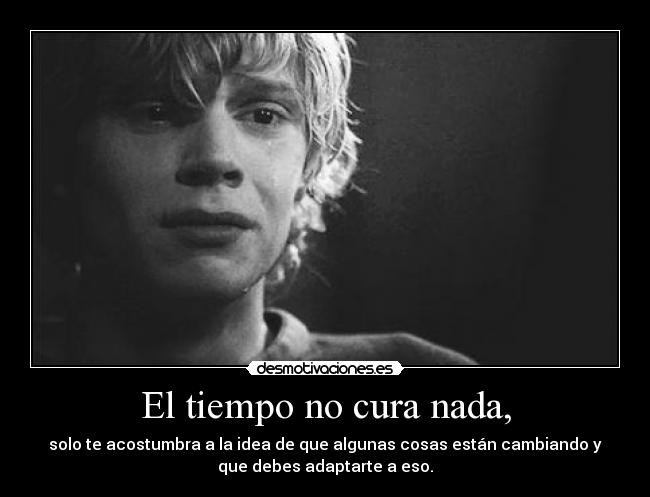 El tiempo no cura nada, -