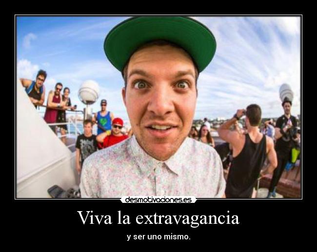 Viva la extravagancia - y ser uno mismo.