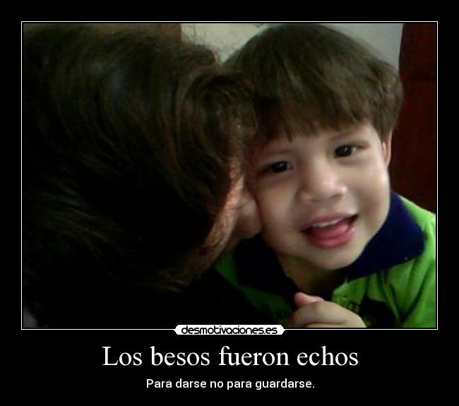 Los besos fueron echos - Para darse no para guardarse.