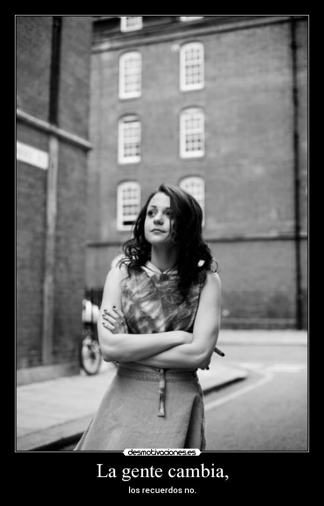 La gente cambia, -