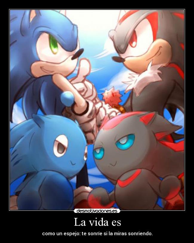 La vida es - como un espejo: te sonríe si la miras sonriendo.