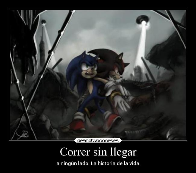 Correr sin llegar - a ningún lado. La historia de la vida.