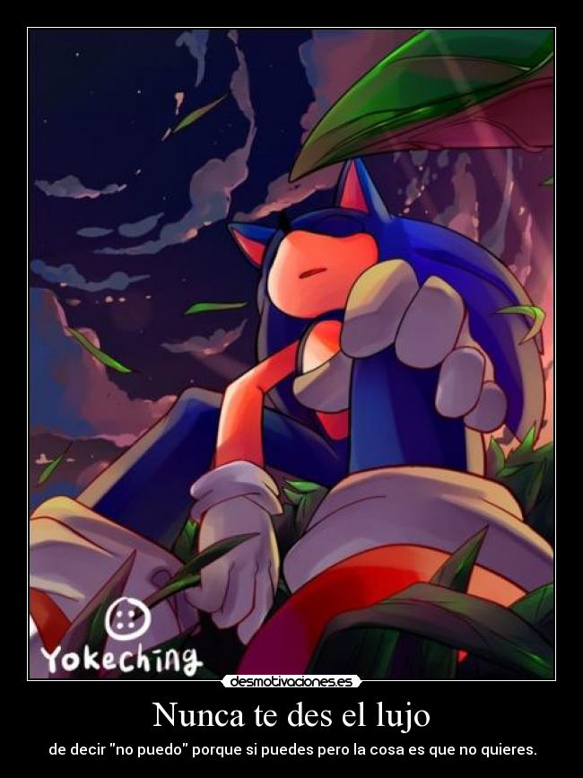 Nunca te des el lujo - de decir no puedo porque si puedes pero la cosa es que no quieres.
