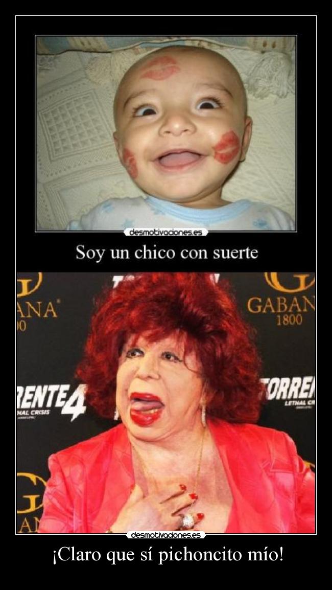 ¡Claro que sí pichoncito mío! -