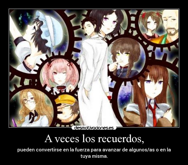 A veces los recuerdos, - pueden convertirse en la fuerza para avanzar de algunos/as o en la tuya misma.