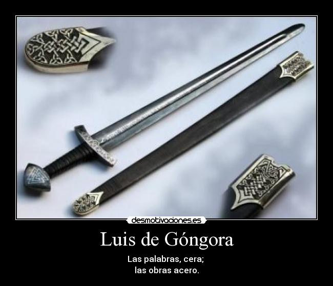 Luis de Góngora - Las palabras, cera; 
las obras acero.