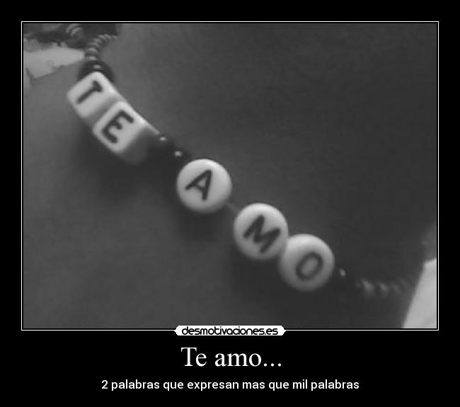 Te amo... - 2 palabras que expresan mas que mil palabras