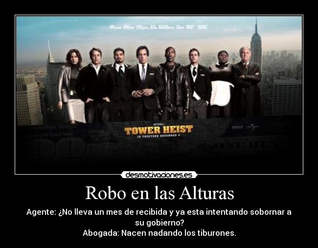 Robo en las Alturas - Agente: ¿No lleva un mes de recibida y ya esta intentando sobornar a su gobierno?
Abogada: Nacen nadando los tiburones.