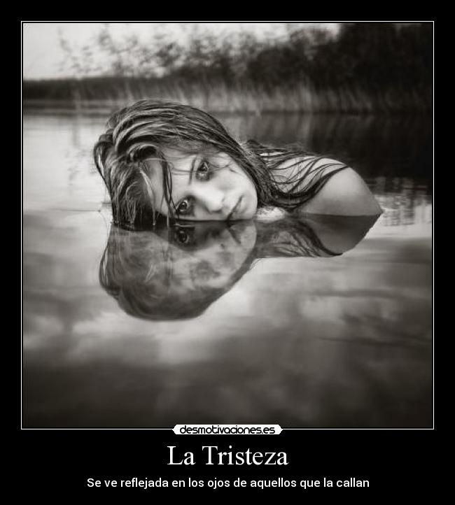 La Tristeza - Se ve reflejada en los ojos de aquellos que la callan