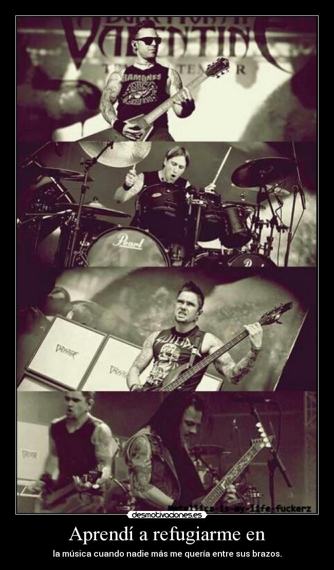 Aprendí a refugiarme en - la música cuando nadie más me quería entre sus brazos.