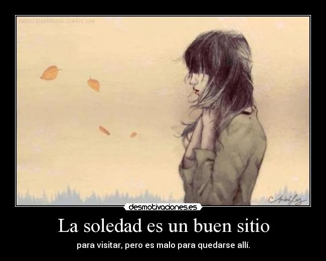 La soledad es un buen sitio - para visitar, pero es malo para quedarse allí.