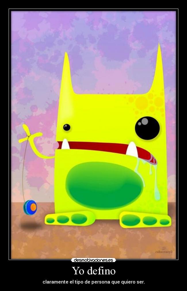 Yo defino - claramente el tipo de persona que quiero ser.