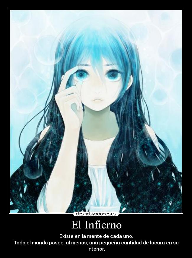 El Infierno - Existe en la mente de cada uno.
Todo el mundo posee, al menos, una pequeña cantidad de locura en su interior.