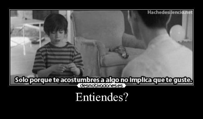 Entiendes? -