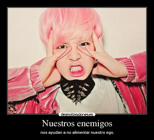 Nuestros enemigos - nos ayudan a no alimentar nuestro ego.