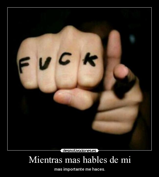 Mientras mas hables de mi - mas importante me haces.