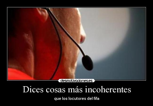 Dices cosas más incoherentes - que los locutores del fifa