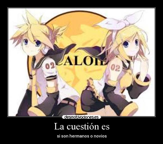 La cuestión es - si son hermanos o novios