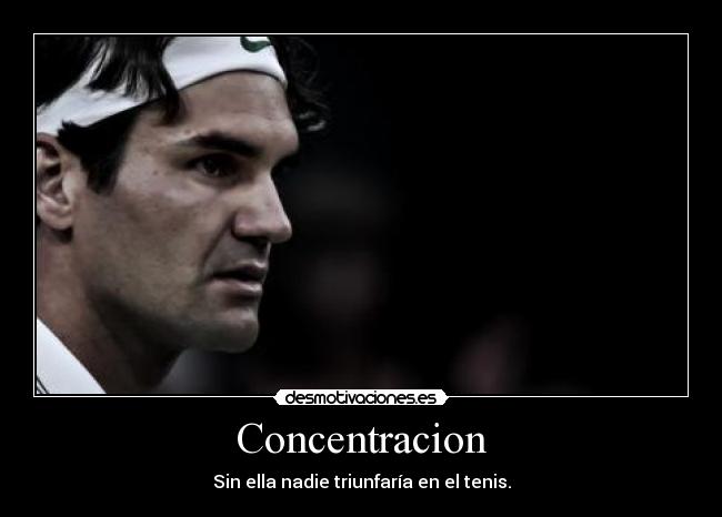 Concentracion - Sin ella nadie triunfaría en el tenis.