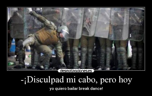 -¡Disculpad mi cabo, pero hoy -