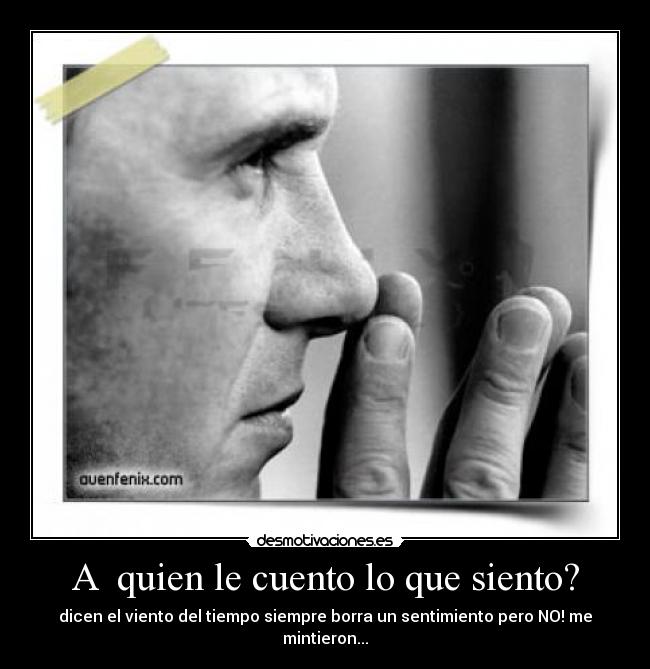 A  quien le cuento lo que siento? - 