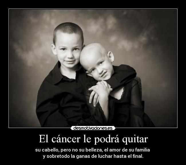 El cáncer le podrá quitar -