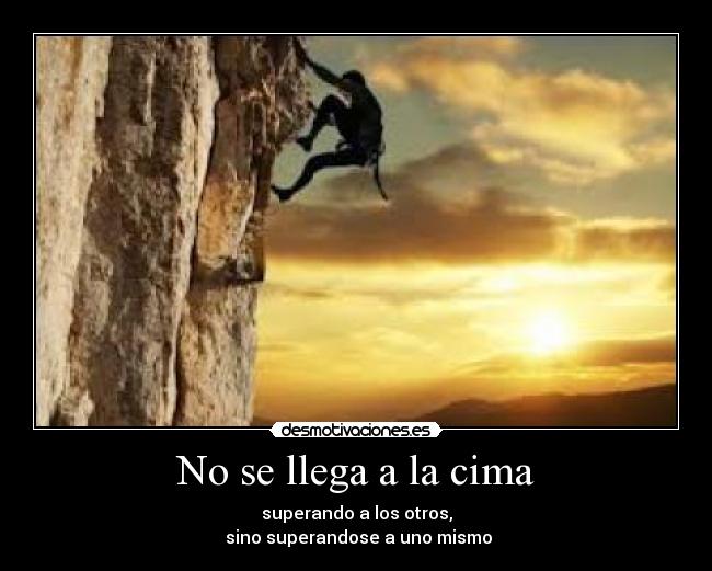 No se llega a la cima - superando a los otros,
sino superandose a uno mismo