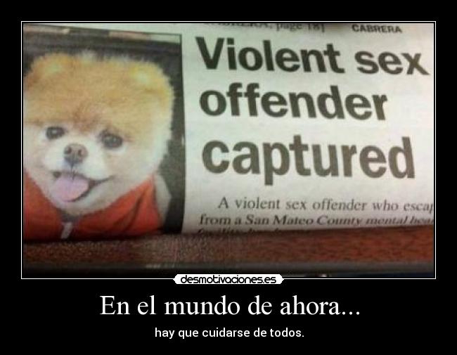 En el mundo de ahora... - hay que cuidarse de todos.