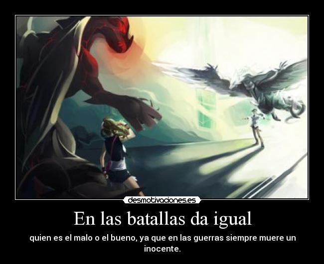 En las batallas da igual - quien es el malo o el bueno, ya que en las guerras siempre muere un inocente.