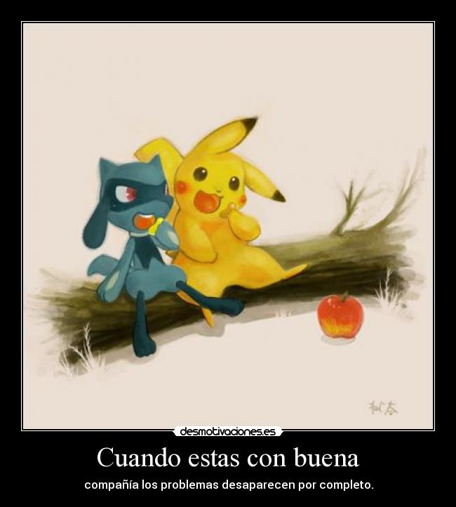 Cuando estas con buena - compañía los problemas desaparecen por completo.