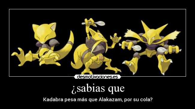 ¿sabias que - Kadabra pesa más que Alakazam, por su cola?