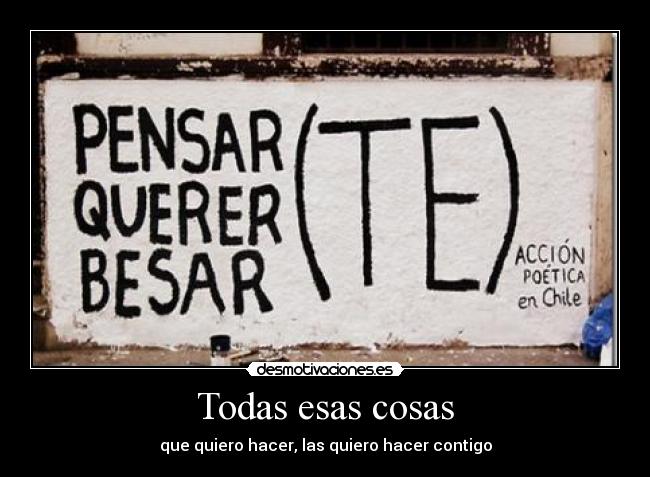 Todas esas cosas - que quiero hacer, las quiero hacer contigo